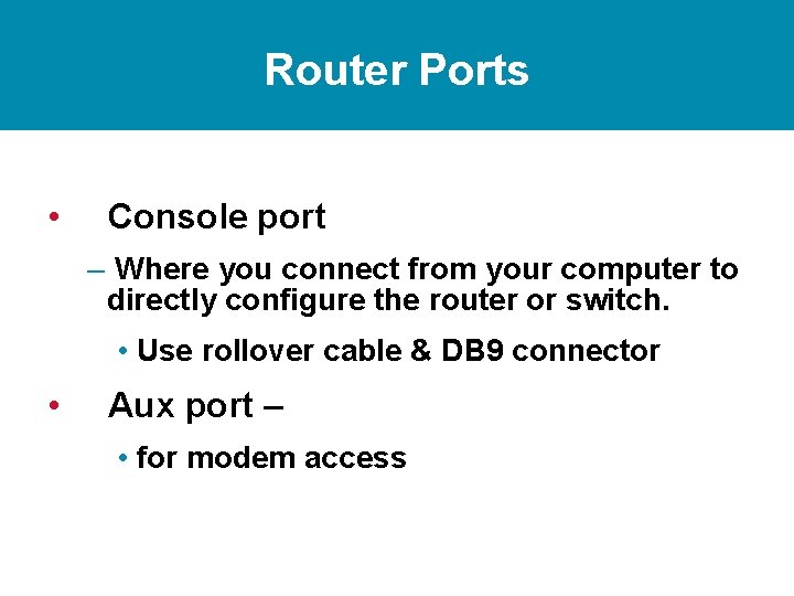 Router Ports • Console port – Where you connect from your computer to directly