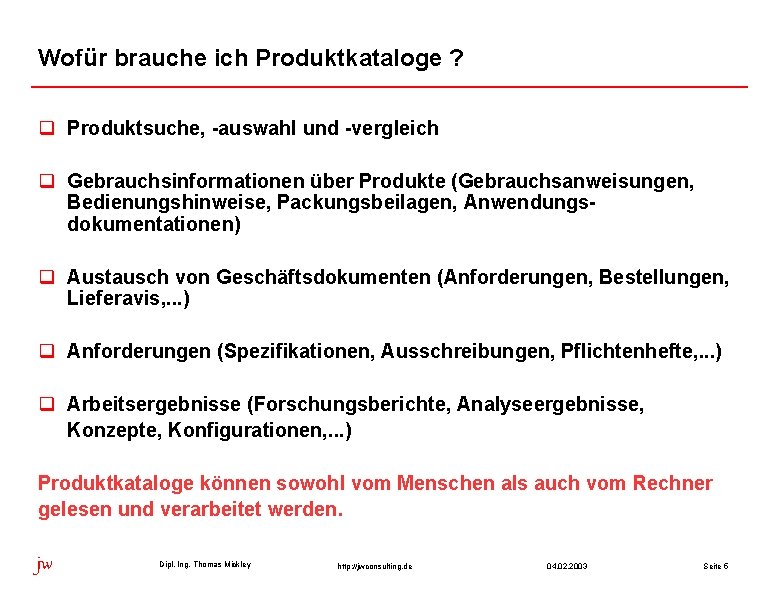 Wofür brauche ich Produktkataloge ? q Produktsuche, -auswahl und -vergleich q Gebrauchsinformationen über Produkte Wofür brauche ich Produktkataloge ? q Produktsuche, -auswahl und -vergleich q Gebrauchsinformationen über Produkte