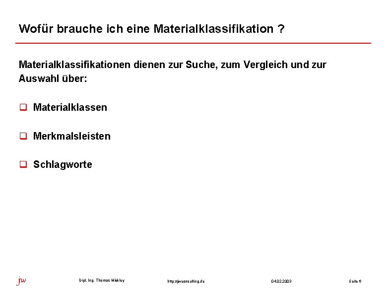 Wofür brauche ich eine Materialklassifikation ? Materialklassifikationen dienen zur Suche, zum Vergleich und zur Wofür brauche ich eine Materialklassifikation ? Materialklassifikationen dienen zur Suche, zum Vergleich und zur