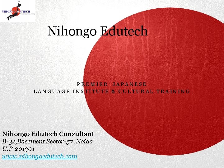 Nihongo Edutech PREMIER JAPANESE LANGUAGE INSTITUTE & CULTURAL TRAINING Nihongo Edutech Consultant B-32, Basement,