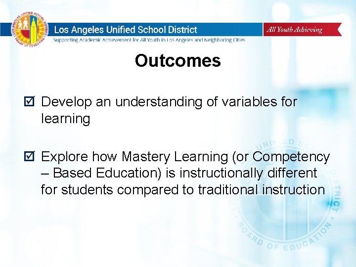 Outcomes Develop an understanding of variables for learning Explore how Mastery Learning (or Competency