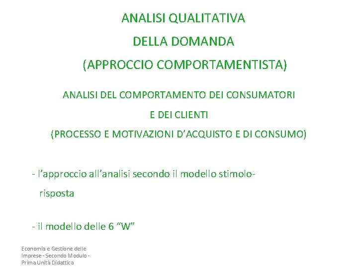 ANALISI QUALITATIVA DELLA DOMANDA (APPROCCIO COMPORTAMENTISTA) ANALISI DEL COMPORTAMENTO DEI CONSUMATORI E DEI CLIENTI ANALISI QUALITATIVA DELLA DOMANDA (APPROCCIO COMPORTAMENTISTA) ANALISI DEL COMPORTAMENTO DEI CONSUMATORI E DEI CLIENTI