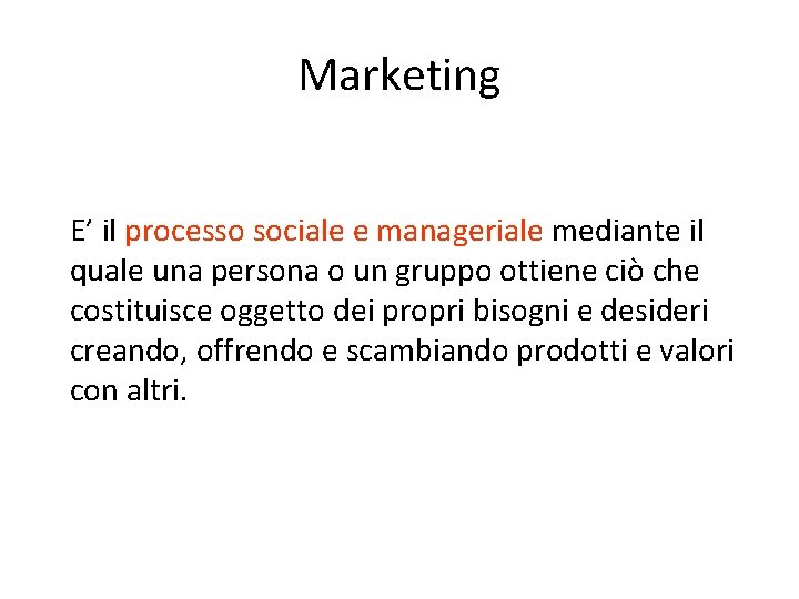 Marketing E’ il processo sociale e manageriale mediante il quale una persona o un Marketing E’ il processo sociale e manageriale mediante il quale una persona o un