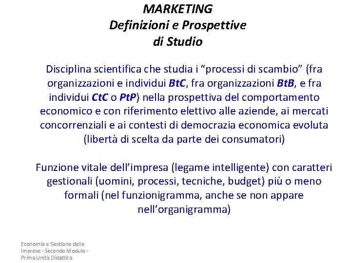 MARKETING Definizioni e Prospettive di Studio Disciplina scientifica che studia i “processi di scambio” MARKETING Definizioni e Prospettive di Studio Disciplina scientifica che studia i “processi di scambio”