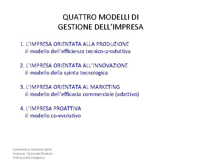 QUATTRO MODELLI DI GESTIONE DELL’IMPRESA 1. L’IMPRESA ORIENTATA ALLA PRODUZIONE il modello dell’efficienza tecnico-produttiva QUATTRO MODELLI DI GESTIONE DELL’IMPRESA 1. L’IMPRESA ORIENTATA ALLA PRODUZIONE il modello dell’efficienza tecnico-produttiva