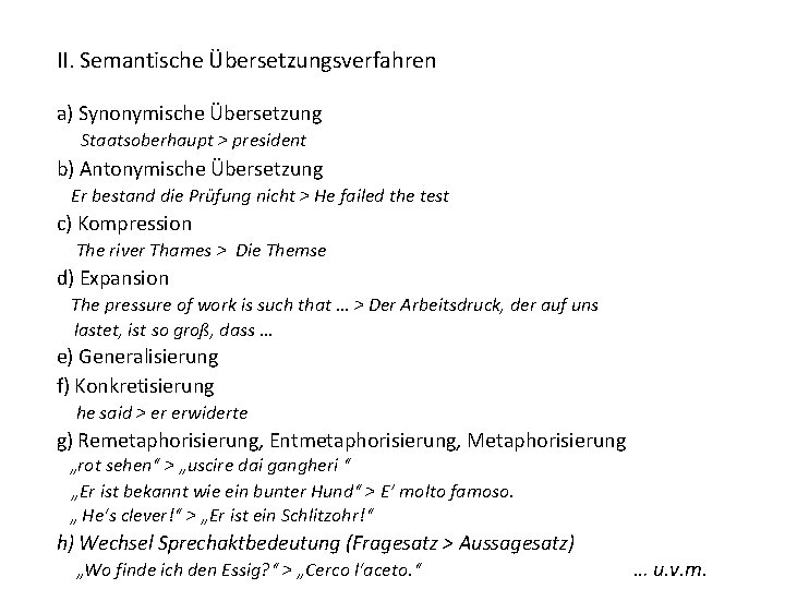 II. Semantische Übersetzungsverfahren a) Synonymische Übersetzung Staatsoberhaupt > president b) Antonymische Übersetzung Er bestand