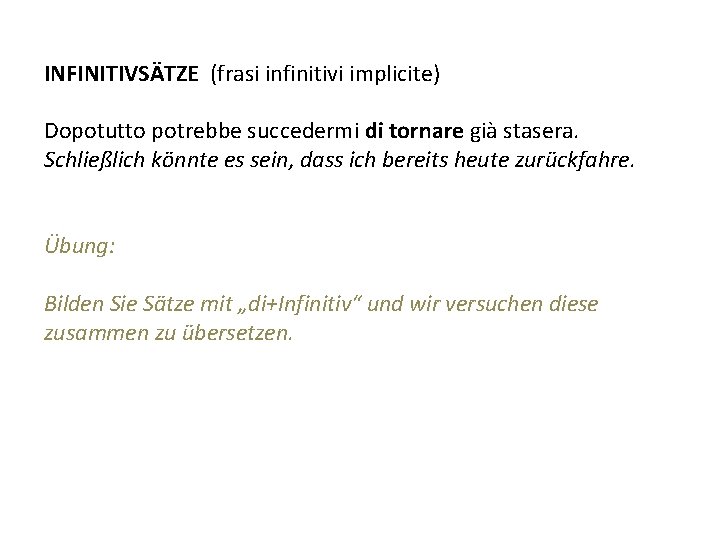 INFINITIVSÄTZE (frasi infinitivi implicite) Dopotutto potrebbe succedermi di tornare già stasera. Schließlich könnte es