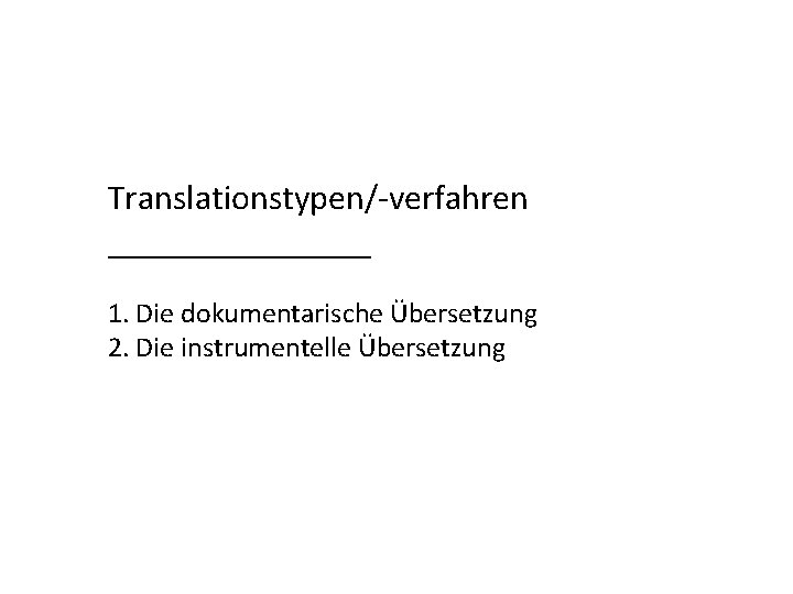 Translationstypen/-verfahren ________ 1. Die dokumentarische Übersetzung 2. Die instrumentelle Übersetzung 