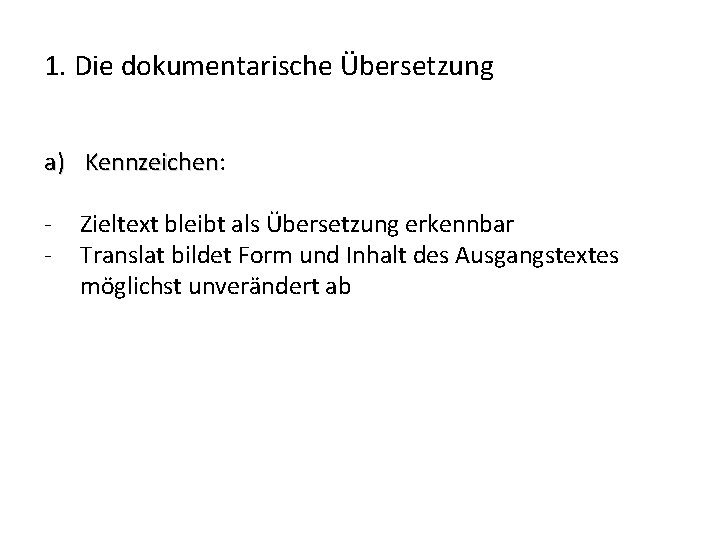 1. Die dokumentarische Übersetzung a) Kennzeichen: Kennzeichen - Zieltext bleibt als Übersetzung erkennbar Translat