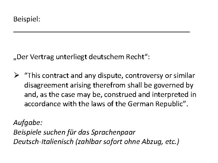 Beispiel: _______________________ „Der Vertrag unterliegt deutschem Recht“: Ø “This contract and any dispute, controversy
