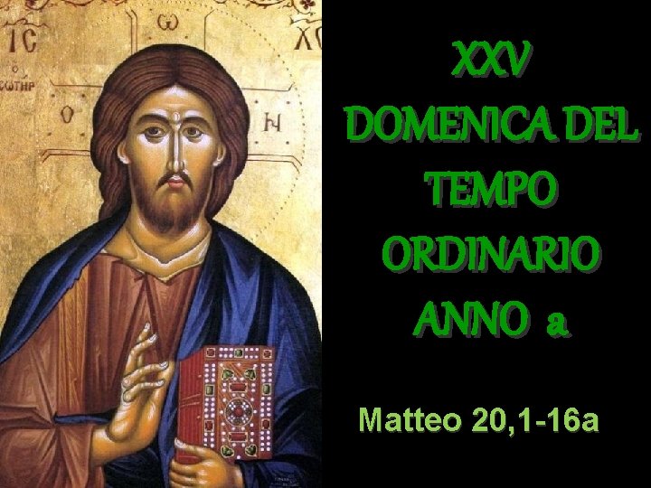 XXV DOMENICA DEL TEMPO ORDINARIO ANNO a Matteo 20, 1 -16 a 