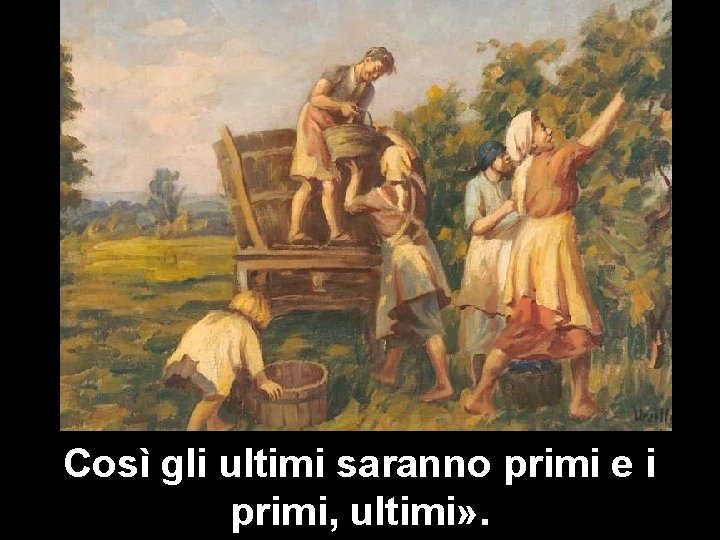 Così gli ultimi saranno primi e i primi, ultimi» . 