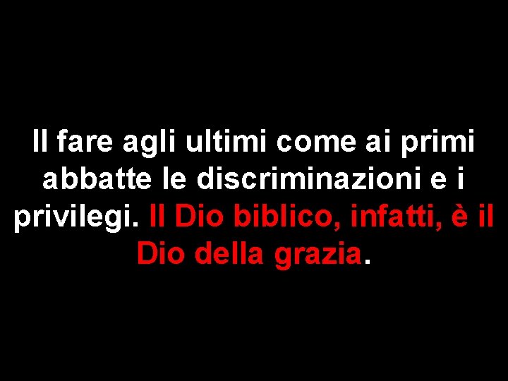 Il fare agli ultimi come ai primi abbatte le discriminazioni e i privilegi. Il