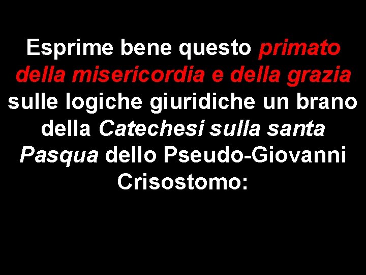 Esprime bene questo primato della misericordia e della grazia sulle logiche giuridiche un brano