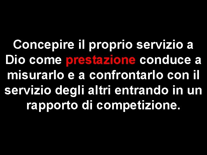 Concepire il proprio servizio a Dio come prestazione conduce a misurarlo e a confrontarlo