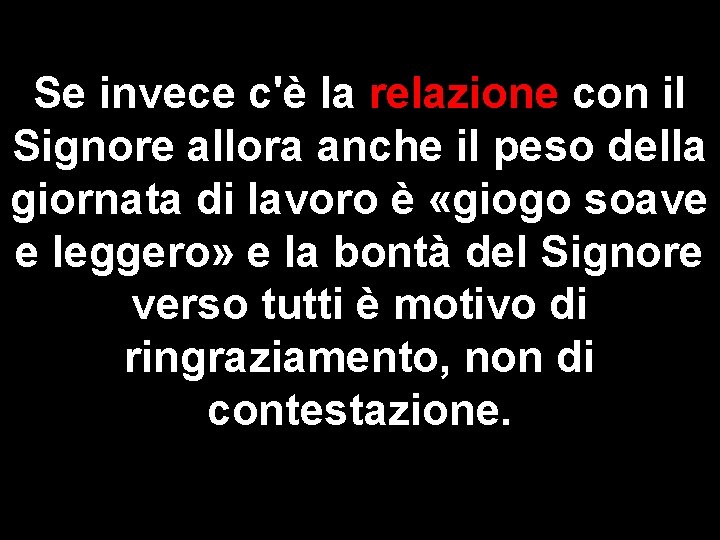Se invece c'è la relazione con il Signore allora anche il peso della giornata Se invece c'è la relazione con il Signore allora anche il peso della giornata