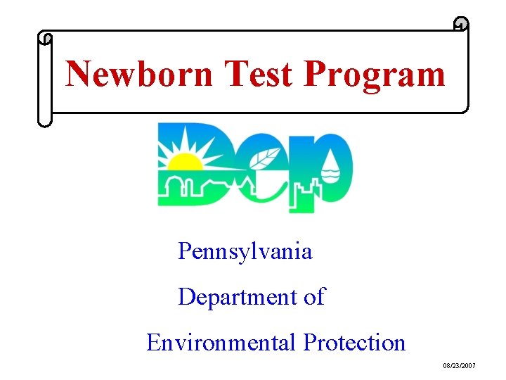 NEWBORN RADON TEST Newborn Test Program PROGRAM Pennsylvania Department of Environmental Protection 08/23/2007 