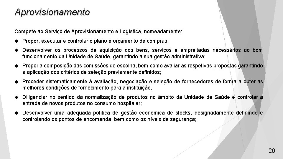 Aprovisionamento Compete ao Serviço de Aprovisionamento e Logística, nomeadamente: Propor, executar e controlar o