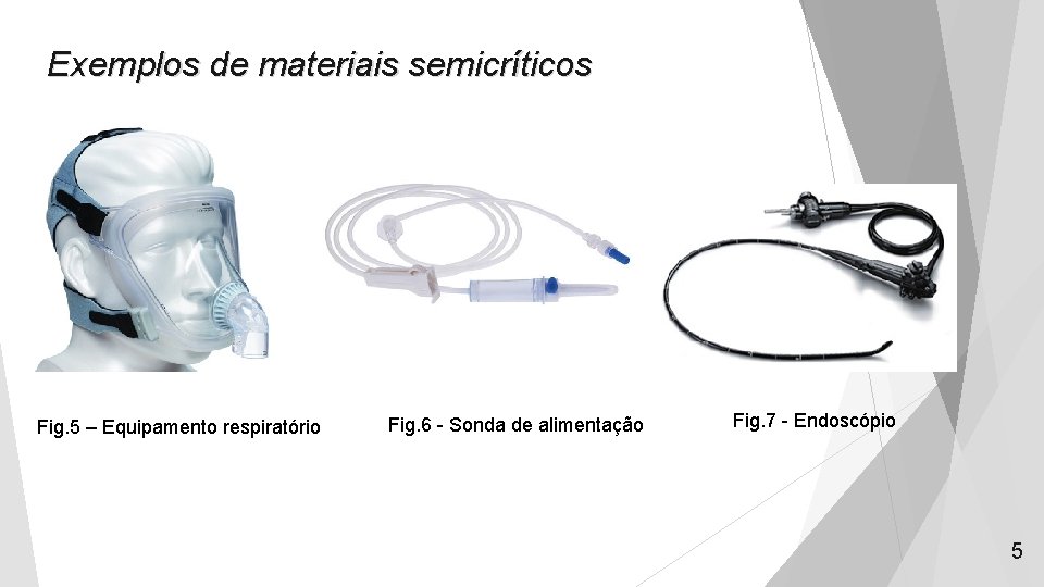 Exemplos de materiais semicríticos Fig. 5 – Equipamento respiratório Fig. 6 - Sonda de