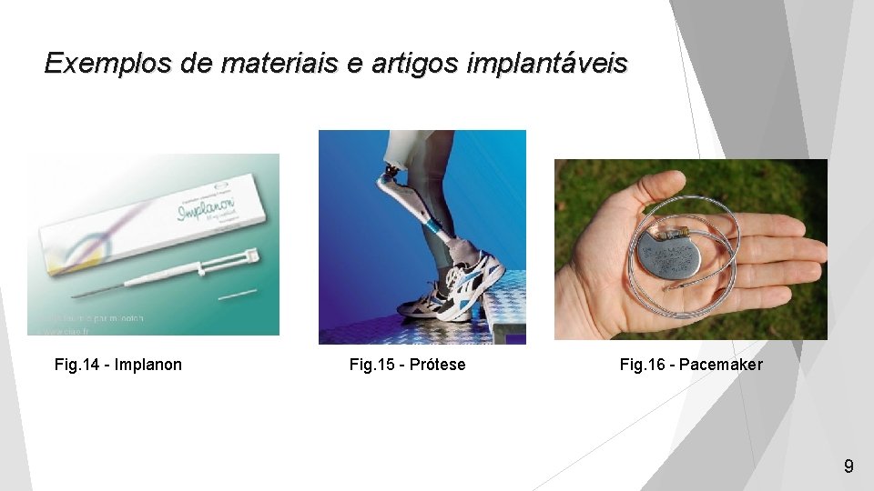 Exemplos de materiais e artigos implantáveis Fig. 14 - Implanon Fig. 15 - Prótese