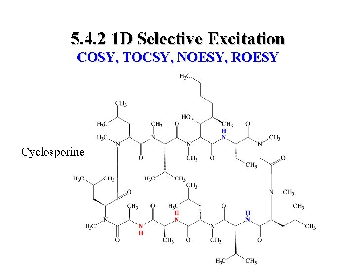 5. 4. 2 1 D Selective Excitation COSY, TOCSY, NOESY, ROESY Cyclosporine 