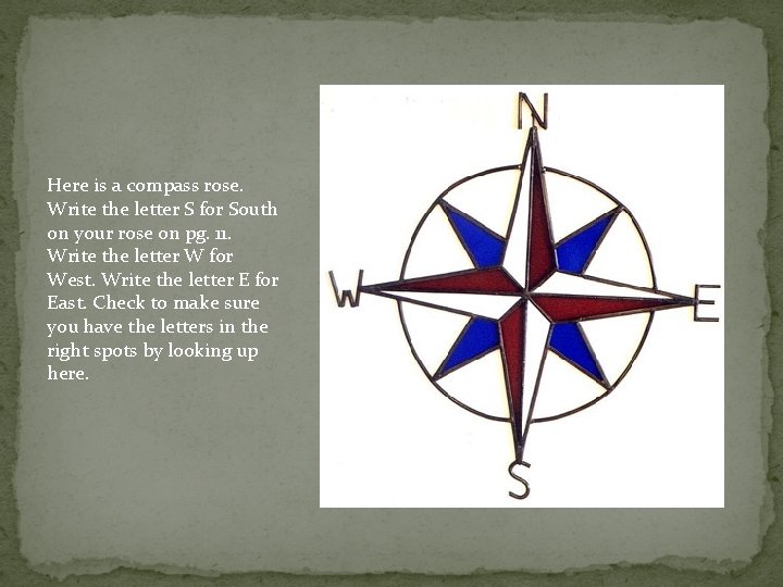 Here is a compass rose. Write the letter S for South on your rose