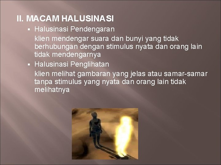 II. MACAM HALUSINASI Halusinasi Pendengaran klien mendengar suara dan bunyi yang tidak berhubungan dengan II. MACAM HALUSINASI Halusinasi Pendengaran klien mendengar suara dan bunyi yang tidak berhubungan dengan