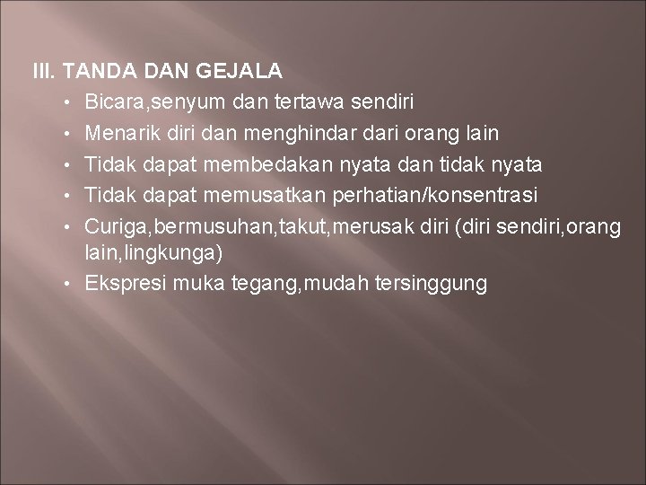 III. TANDA DAN GEJALA • Bicara, senyum dan tertawa sendiri • Menarik diri dan III. TANDA DAN GEJALA • Bicara, senyum dan tertawa sendiri • Menarik diri dan