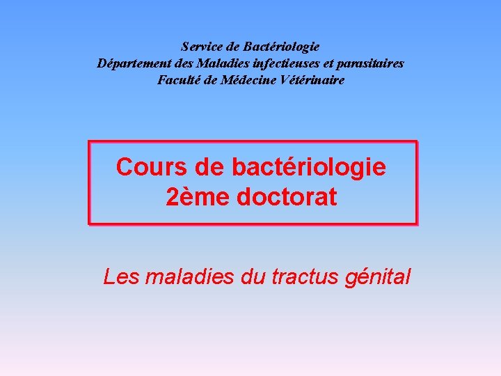 Service de Bactériologie Département des Maladies infectieuses et parasitaires Faculté de Médecine Vétérinaire Cours