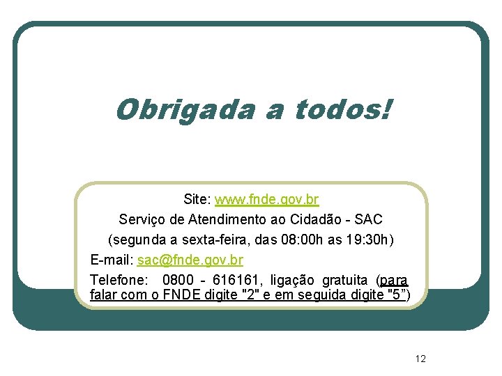 Obrigada a todos! Site: www. fnde. gov. br Serviço de Atendimento ao Cidadão -