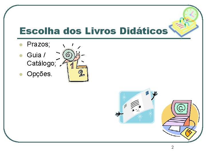 Escolha dos Livros Didáticos l Prazos; l Guia / Catálogo; l Opções. PNLD 2008