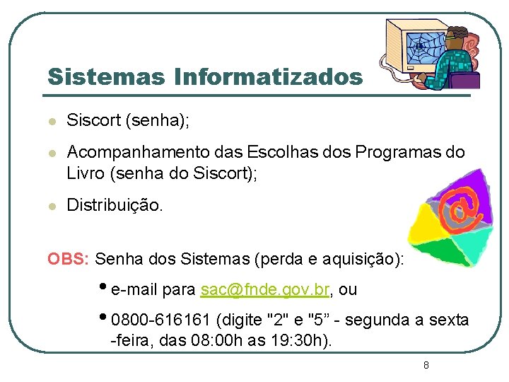 Sistemas Informatizados l Siscort (senha); l Acompanhamento das Escolhas dos Programas do Livro (senha