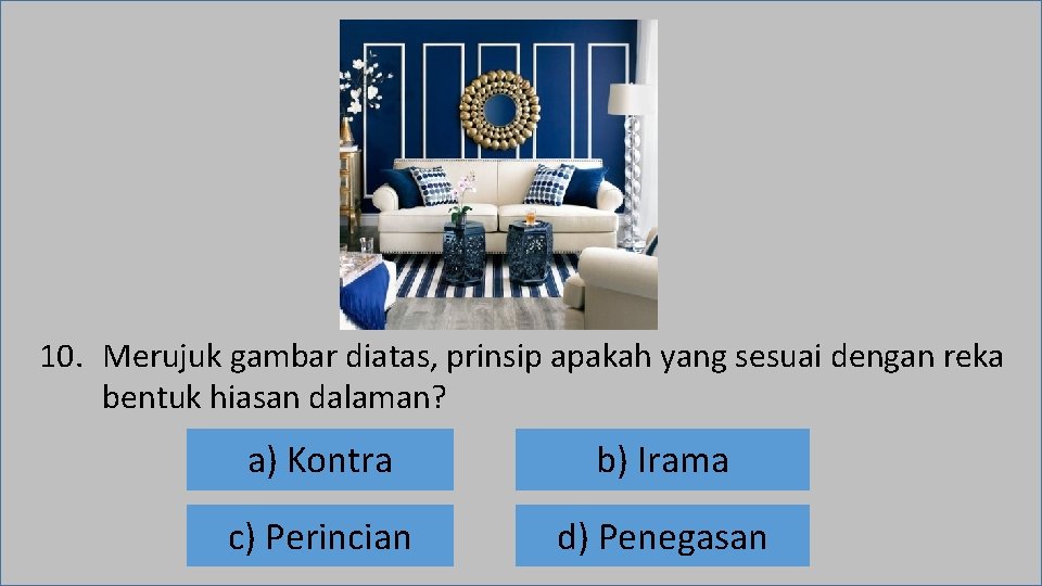 10. Merujuk gambar diatas, prinsip apakah yang sesuai dengan reka bentuk hiasan dalaman? a)