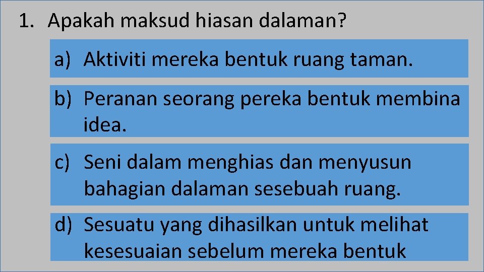 1. Apakah maksud hiasan dalaman? a) Aktiviti mereka bentuk ruang taman. b) Peranan seorang