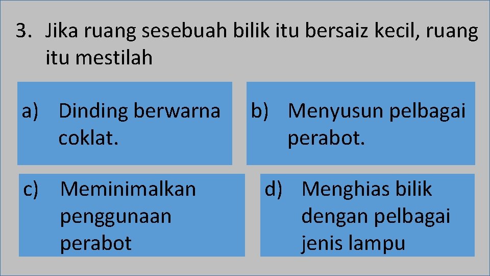 3. Jika ruang sesebuah bilik itu bersaiz kecil, ruang itu mestilah a) Dinding berwarna