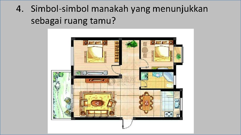 4. Simbol-simbol manakah yang menunjukkan sebagai ruang tamu? 