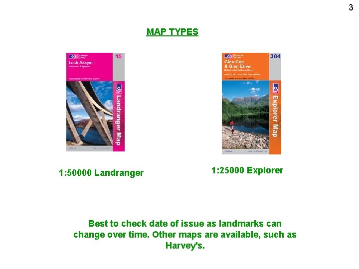 3 MAP TYPES 1: 50000 Landranger 1: 25000 Explorer Best to check date of