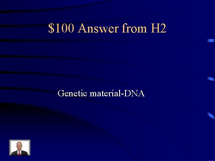 $100 Answer from H 2 Genetic material-DNA 