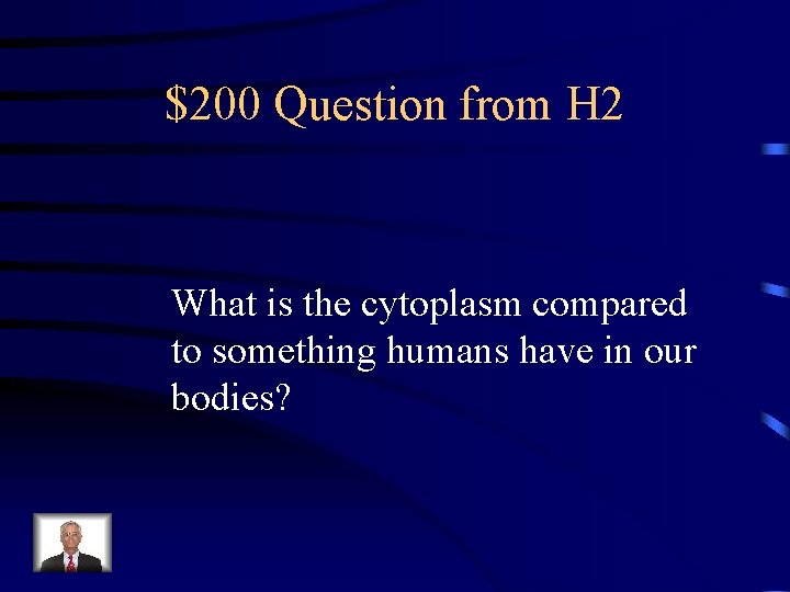 $200 Question from H 2 What is the cytoplasm compared to something humans have
