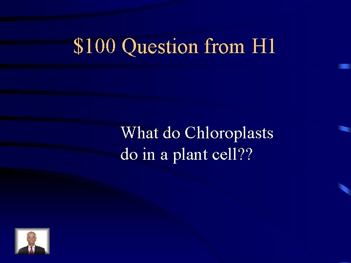 $100 Question from H 1 What do Chloroplasts do in a plant cell? ?