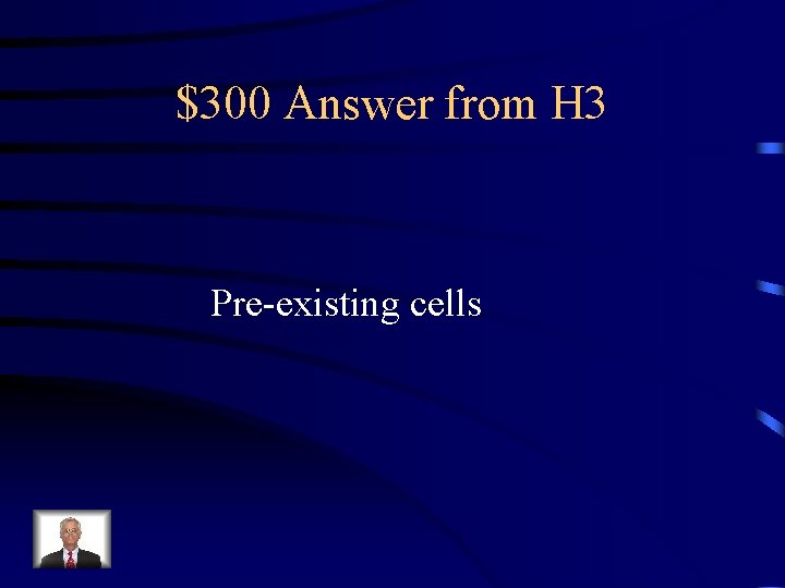 $300 Answer from H 3 Pre-existing cells 