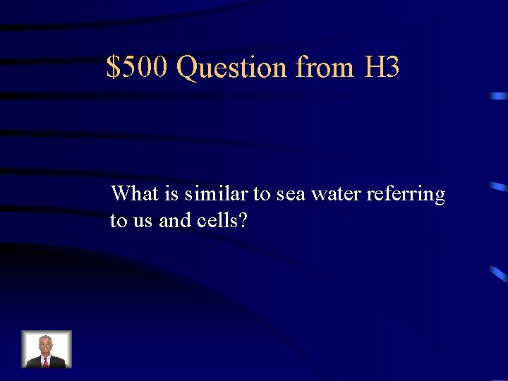 $500 Question from H 3 What is similar to sea water referring to us