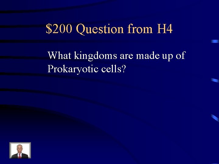 $200 Question from H 4 What kingdoms are made up of Prokaryotic cells? 