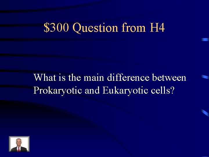 $300 Question from H 4 What is the main difference between Prokaryotic and Eukaryotic