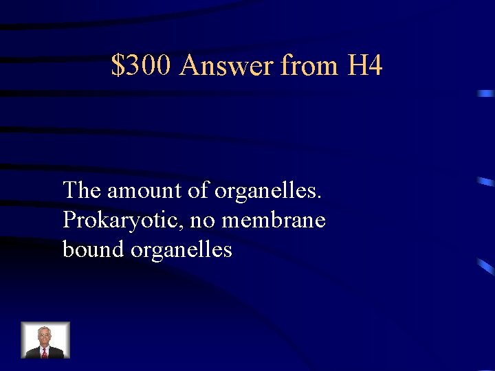 $300 Answer from H 4 The amount of organelles. Prokaryotic, no membrane bound organelles