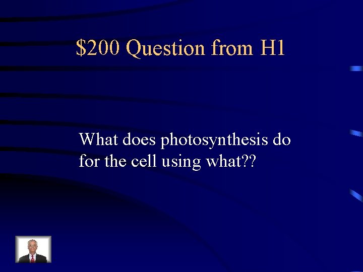 $200 Question from H 1 What does photosynthesis do for the cell using what?