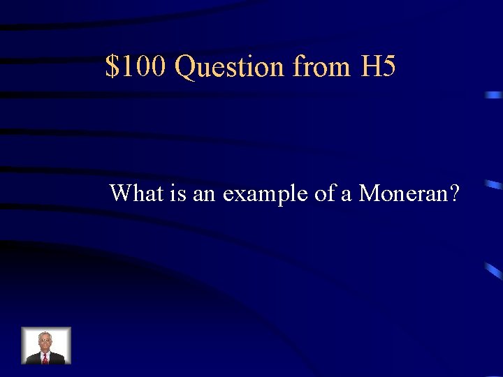 $100 Question from H 5 What is an example of a Moneran? 