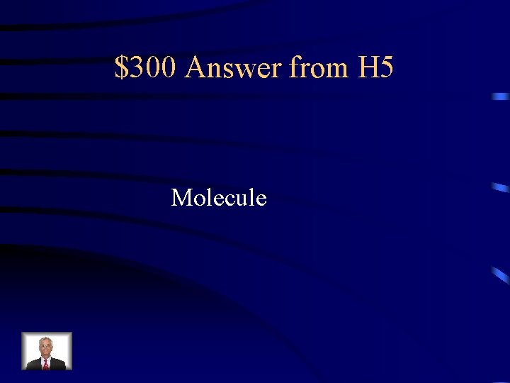 $300 Answer from H 5 Molecule 