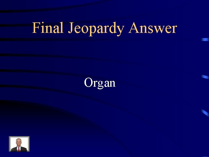 Final Jeopardy Answer Organ 