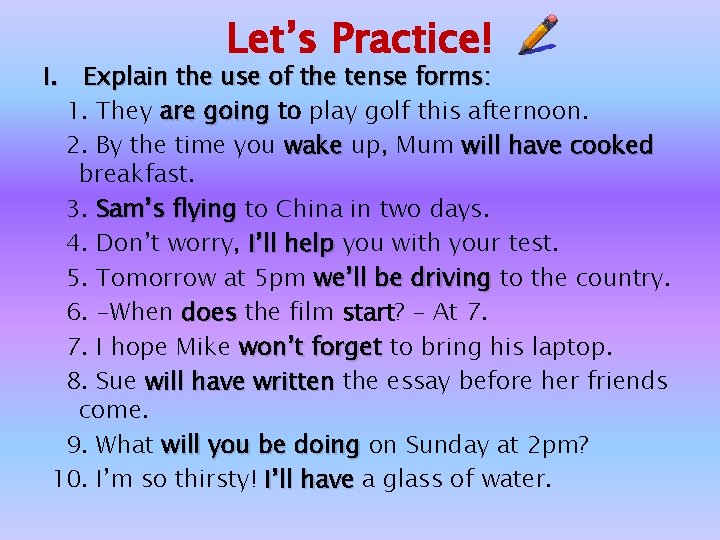 Let’s Practice! I. Explain the use of the tense forms: 1. They are going